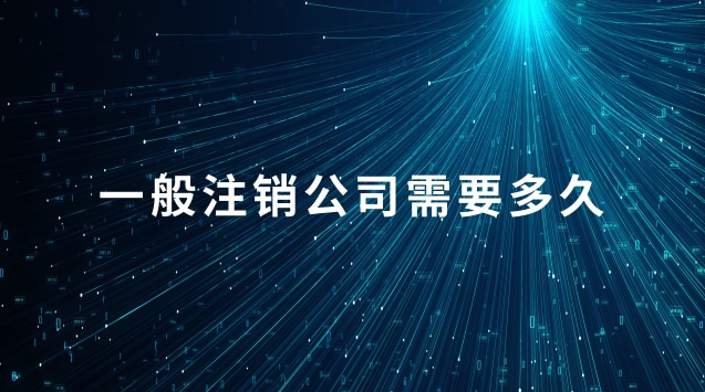 正常注銷(xiāo)一個(gè)公司需要多久(公司簡(jiǎn)易注銷(xiāo)需要多久)